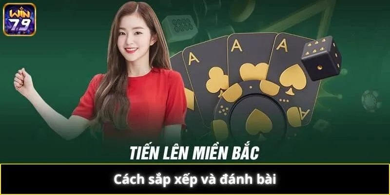 Cách sắp xếp và đánh bài Tiến lên miền Bắc 