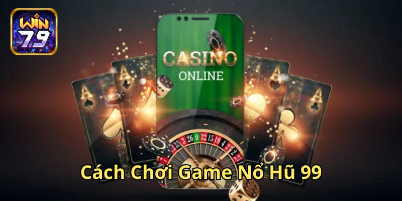 Cách Chơi Game Nổ Hũ 99 là gì?