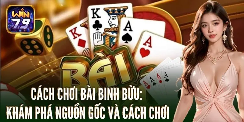 Cách chơi bài binh bửu: Khám phá nguồn gốc và cách chơi