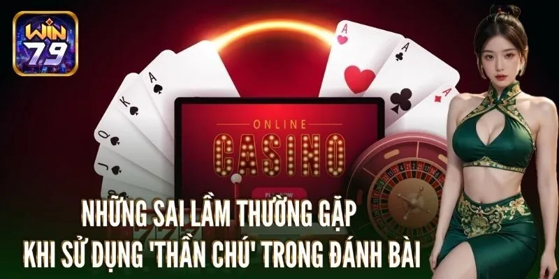 Những sai lầm thường gặp khi sử dụng thần chú đánh bài