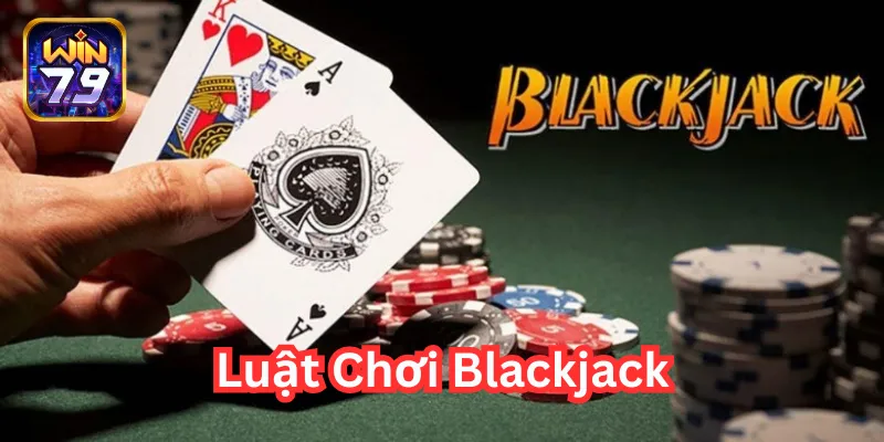 Luật Chơi Blackjack và những điều cần lưu ý