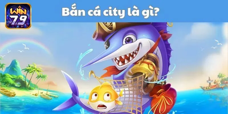 Giới thiệu về bắn cá city