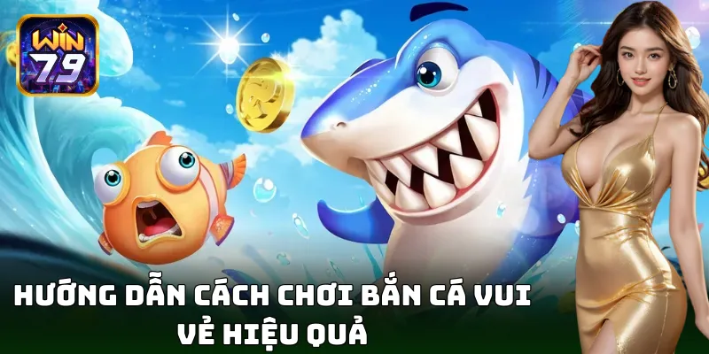 Hướng dẫn chơi bắn cá vui vẻ - Giải trí online siêu chất lượng