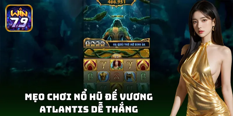 Mẹo thắng lớn khi chơi Đế Vương Atlantis dễ dàng