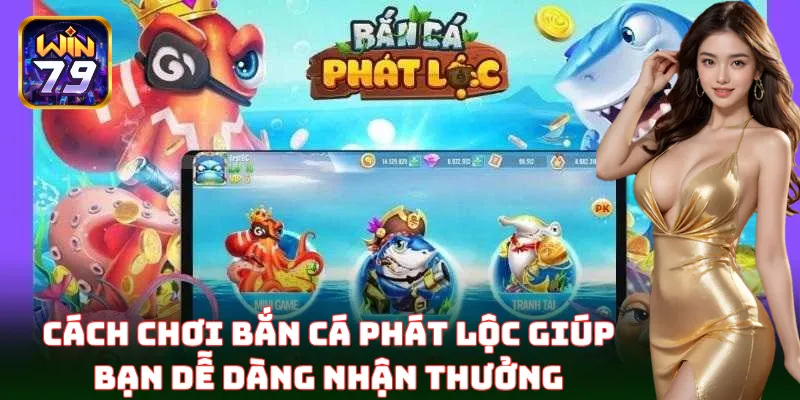 Cách chơi Bắn Cá Phát Lộc giúp bạn dễ dàng nhận thưởng