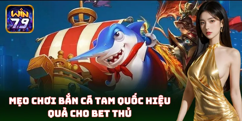 Bắn Cá Tam Quốc Win79 – Chiến Thuật Săn Cá Chuẩn Từ Cao Thủ