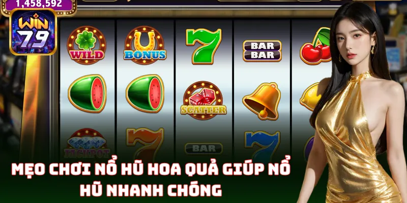 Nổ Hũ Hoa Quả Win79 – Chiến Thuật Quay Nhẹ Nổ Hũ Cực To