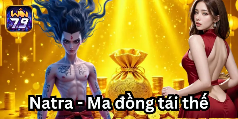 Natra – Ma đồng tái thế: Cách Chơi Hay & 3 Mẹo Thắng Lớn